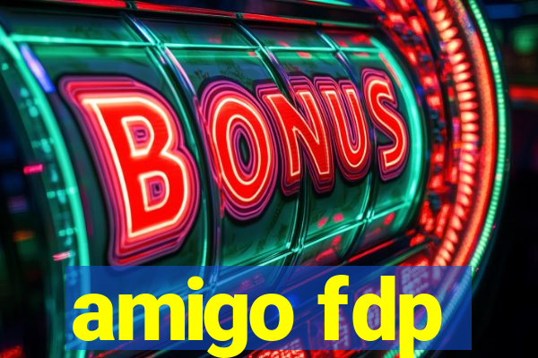 amigo fdp